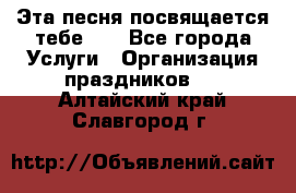 Эта песня посвящается тебе... - Все города Услуги » Организация праздников   . Алтайский край,Славгород г.